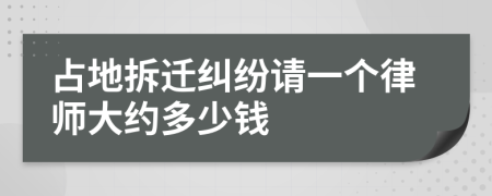 占地拆迁纠纷请一个律师大约多少钱