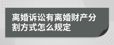 离婚诉讼有离婚财产分割方式怎么规定