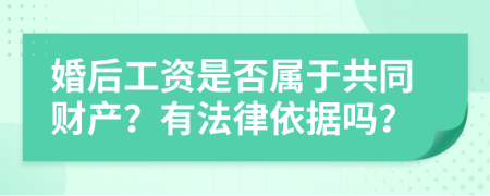 婚后工资是否属于共同财产？有法律依据吗？