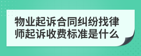 物业起诉合同纠纷找律师起诉收费标准是什么