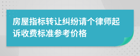 房屋指标转让纠纷请个律师起诉收费标准参考价格