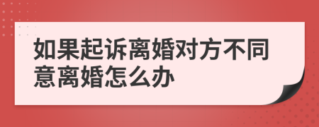 如果起诉离婚对方不同意离婚怎么办