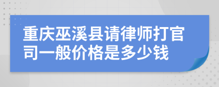 重庆巫溪县请律师打官司一般价格是多少钱