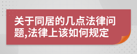 关于同居的几点法律问题,法律上该如何规定