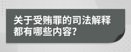 关于受贿罪的司法解释都有哪些内容？
