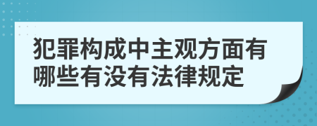 犯罪构成中主观方面有哪些有没有法律规定