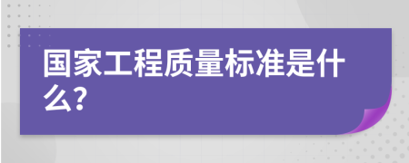 国家工程质量标准是什么？