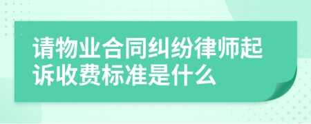 请物业合同纠纷律师起诉收费标准是什么