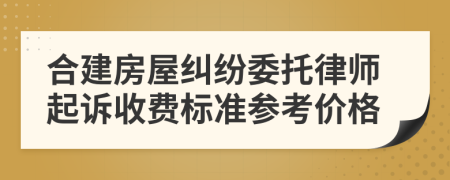 合建房屋纠纷委托律师起诉收费标准参考价格