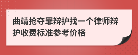 曲靖抢夺罪辩护找一个律师辩护收费标准参考价格