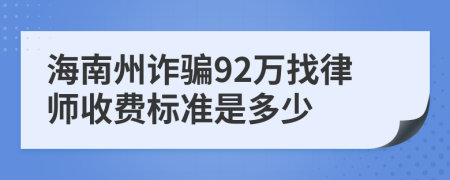 海南州诈骗92万找律师收费标准是多少