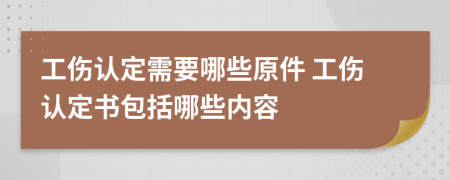 工伤认定需要哪些原件 工伤认定书包括哪些内容