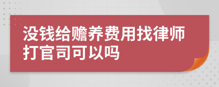 没钱给赡养费用找律师打官司可以吗