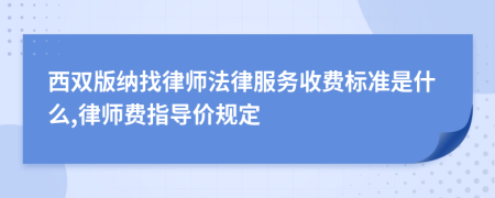 西双版纳找律师法律服务收费标准是什么,律师费指导价规定