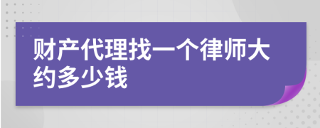 财产代理找一个律师大约多少钱