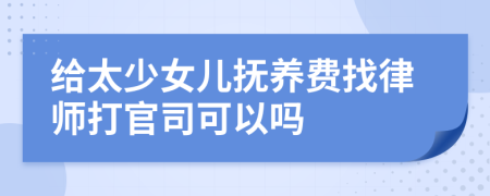 给太少女儿抚养费找律师打官司可以吗