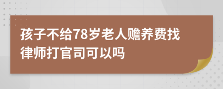 孩子不给78岁老人赡养费找律师打官司可以吗