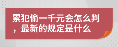 累犯偷一千元会怎么判，最新的规定是什么