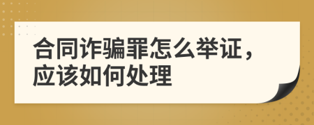 合同诈骗罪怎么举证，应该如何处理