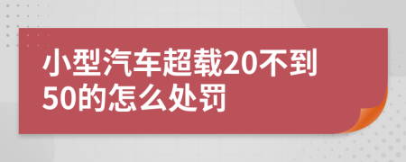 小型汽车超载20不到50的怎么处罚