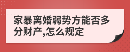 家暴离婚弱势方能否多分财产,怎么规定