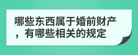 哪些东西属于婚前财产，有哪些相关的规定