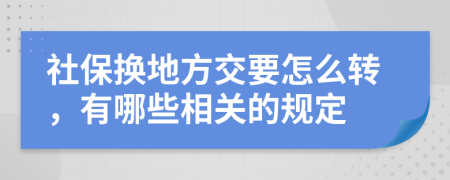 社保换地方交要怎么转，有哪些相关的规定