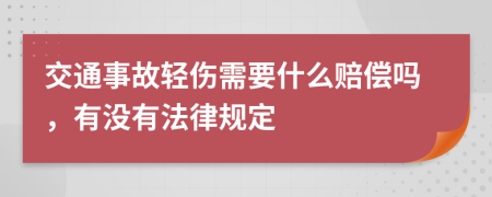 交通事故轻伤需要什么赔偿吗，有没有法律规定