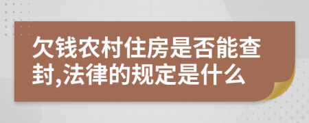 欠钱农村住房是否能查封,法律的规定是什么