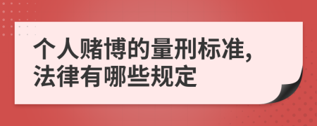 个人赌博的量刑标准,法律有哪些规定