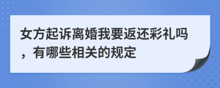 女方起诉离婚我要返还彩礼吗，有哪些相关的规定