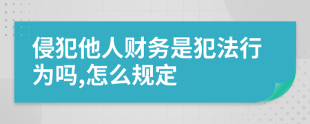 侵犯他人财务是犯法行为吗,怎么规定