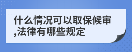 什么情况可以取保候审,法律有哪些规定