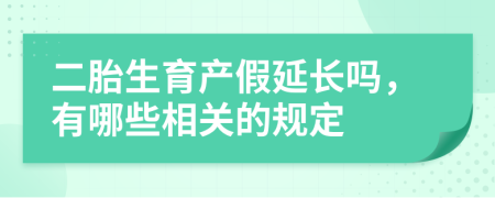 二胎生育产假延长吗，有哪些相关的规定