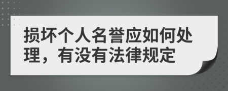 损坏个人名誉应如何处理，有没有法律规定