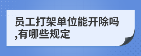 员工打架单位能开除吗,有哪些规定