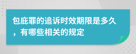 包庇罪的追诉时效期限是多久，有哪些相关的规定