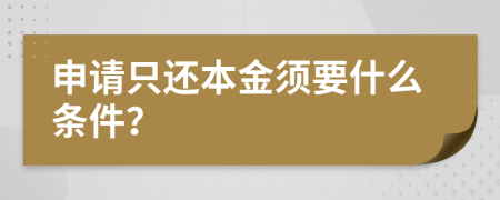 申请只还本金须要什么条件？