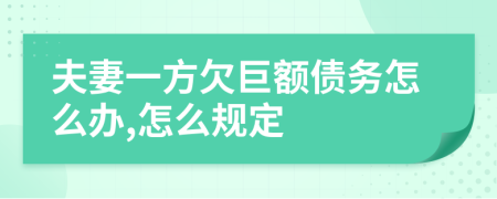 夫妻一方欠巨额债务怎么办,怎么规定