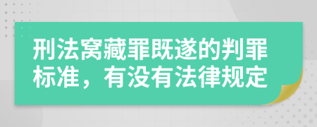 刑法窝藏罪既遂的判罪标准，有没有法律规定