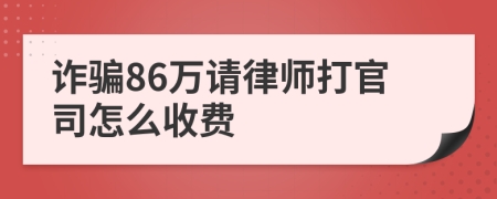 诈骗86万请律师打官司怎么收费