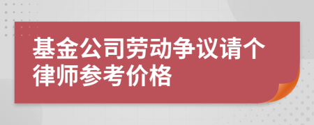 基金公司劳动争议请个律师参考价格