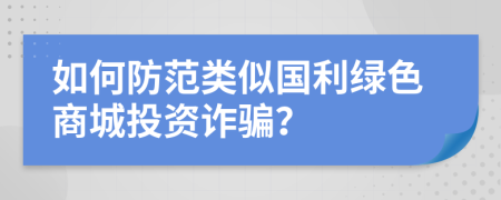 如何防范类似国利绿色商城投资诈骗？