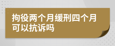 拘役两个月缓刑四个月可以抗诉吗