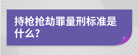 持枪抢劫罪量刑标准是什么？