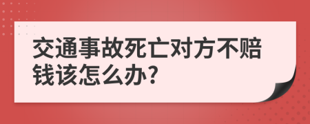 交通事故死亡对方不赔钱该怎么办?