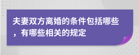 夫妻双方离婚的条件包括哪些，有哪些相关的规定