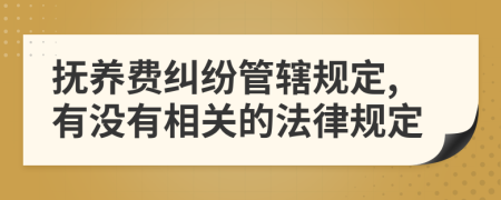 抚养费纠纷管辖规定,有没有相关的法律规定