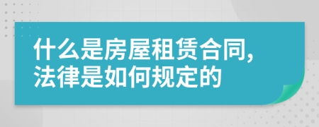 什么是房屋租赁合同,法律是如何规定的