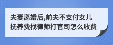 夫妻离婚后,前夫不支付女儿抚养费找律师打官司怎么收费